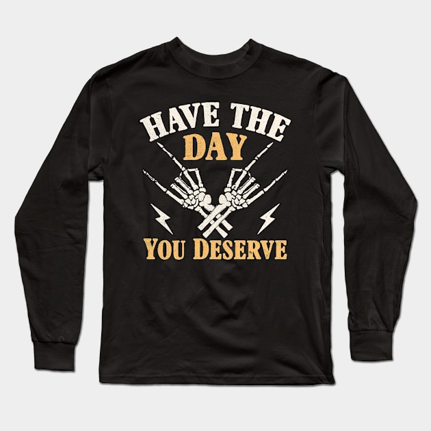 have the day you deserve Long Sleeve T-Shirt by TheDesignDepot